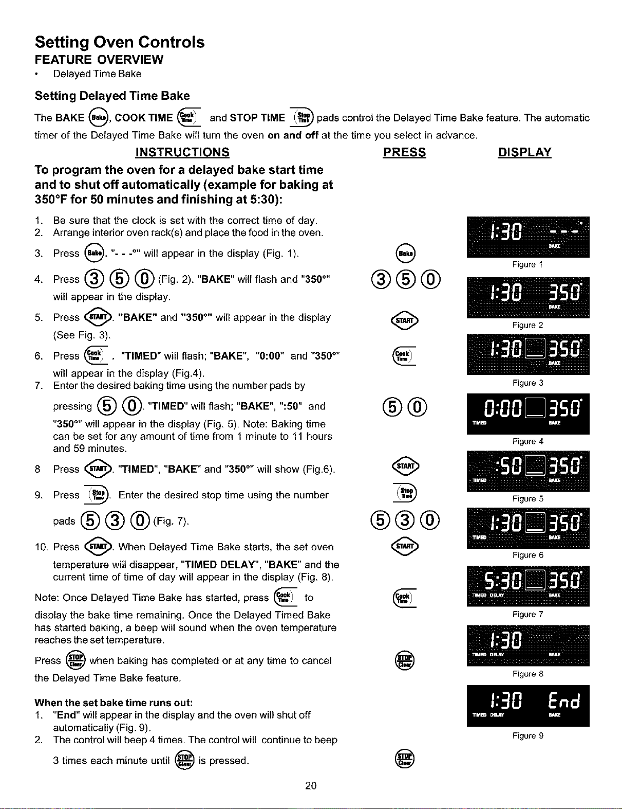 _l'_"_ Use caution with the TIM ED BAKE or DELAYED TIM E BAKE features. Use the automatic timer when cooking
cured or frozen meats and most fruits and vegetables. Foods that can easily spoil such as milk, eggs, fish, meat or poultry,
should be chilled in the refrigeratorfirst. Even when chilled, they should not stand in the oven for more than 1hour before cooking
begins, and should be removed promptly when cooking is completed. Eating spoiled food can result in sickness from food
poisoning.
19
![background